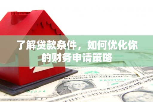 璧山了解贷款条件，如何优化你的财务申请策略