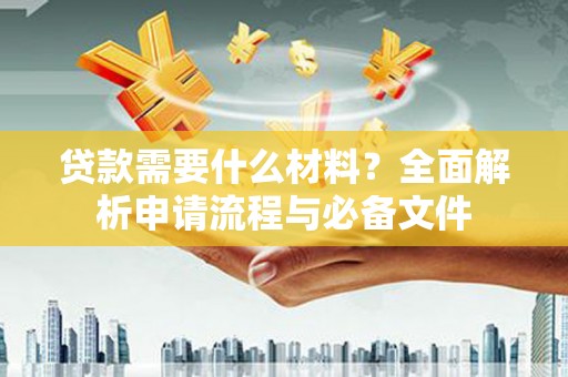 璧山贷款需要什么材料？全面解析申请流程与必备文件