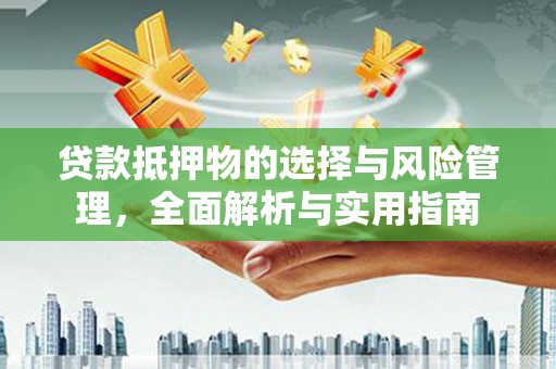 璧山贷款抵押物的选择与风险管理，全面解析与实用指南