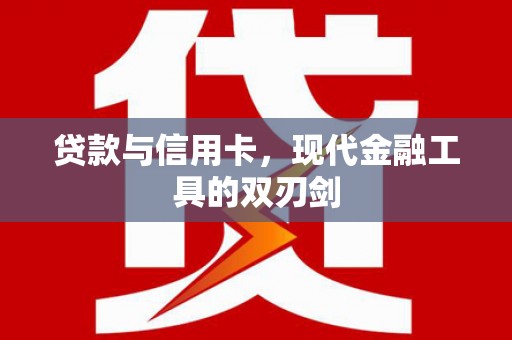 璧山贷款与信用卡，现代金融工具的双刃剑