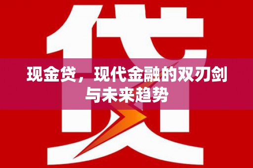 璧山现金贷，现代金融的双刃剑与未来趋势