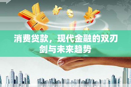 璧山消费贷款，现代金融的双刃剑与未来趋势