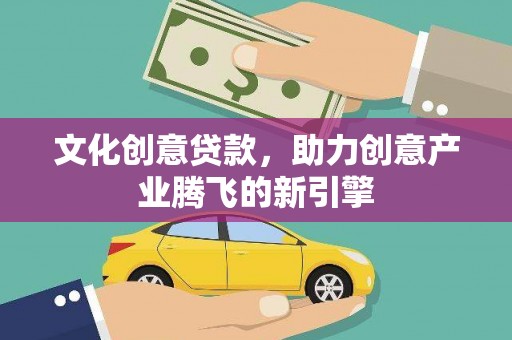 璧山文化创意贷款，助力创意产业腾飞的新引擎