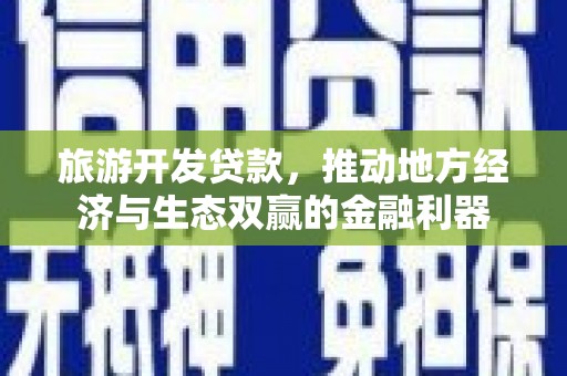 璧山旅游开发贷款，推动地方经济与生态双赢的金融利器