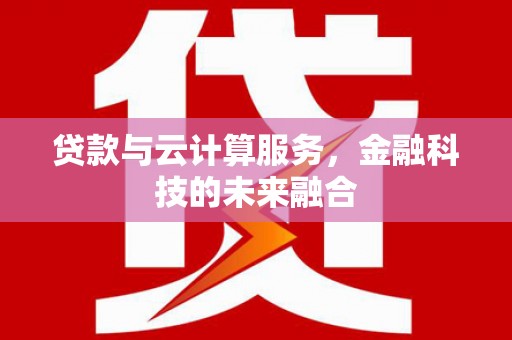 璧山贷款与云计算服务，金融科技的未来融合