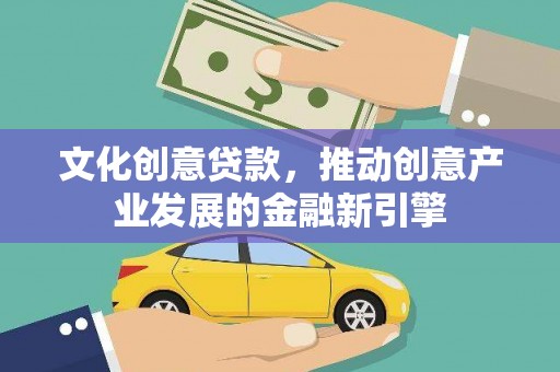 璧山文化创意贷款，推动创意产业发展的金融新引擎