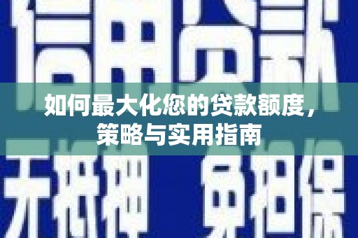 璧山如何最大化您的贷款额度，策略与实用指南