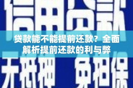 璧山贷款能不能提前还款？全面解析提前还款的利与弊