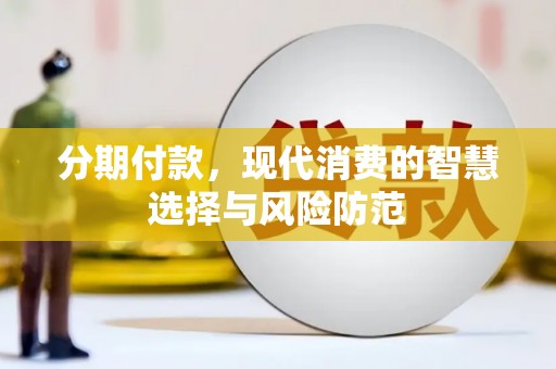 璧山分期付款，现代消费的智慧选择与风险防范