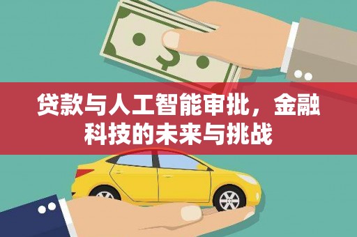 璧山贷款与人工智能审批，金融科技的未来与挑战