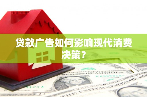璧山贷款广告如何影响现代消费决策？
