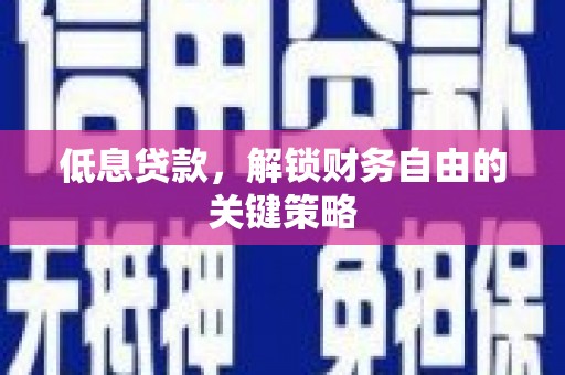 璧山低息贷款，解锁财务自由的关键策略