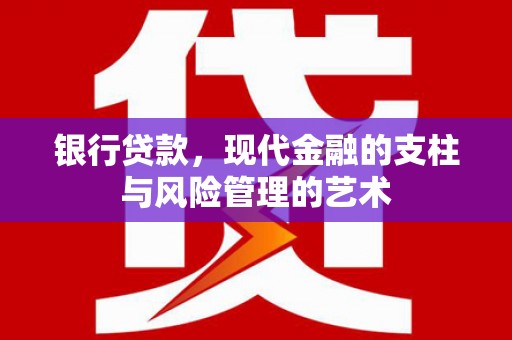 璧山银行贷款，现代金融的支柱与风险管理的艺术