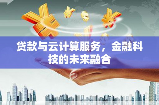 璧山贷款与云计算服务，金融科技的未来融合