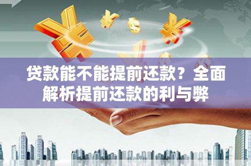 璧山贷款能不能提前还款？全面解析提前还款的利与弊