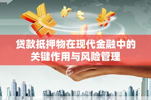 璧山贷款抵押物在现代金融中的关键作用与风险管理