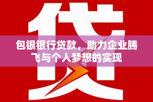 璧山包银银行贷款，助力企业腾飞与个人梦想的实现