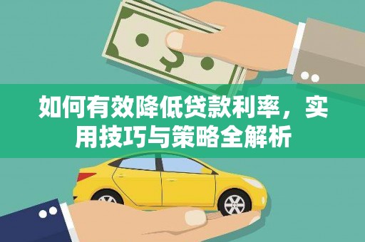 璧山如何有效降低贷款利率，实用技巧与策略全解析
