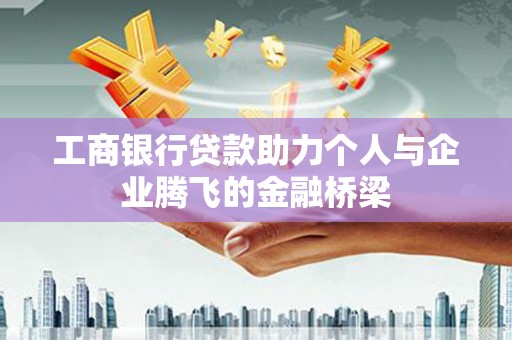 璧山工商银行贷款助力个人与企业腾飞的金融桥梁