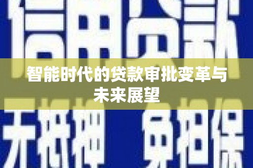 璧山智能时代的贷款审批变革与未来展望