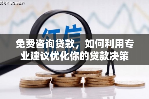 璧山免费咨询贷款，如何利用专业建议优化你的贷款决策