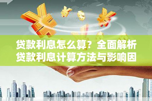 璧山贷款利息怎么算？全面解析贷款利息计算方法与影响因素
