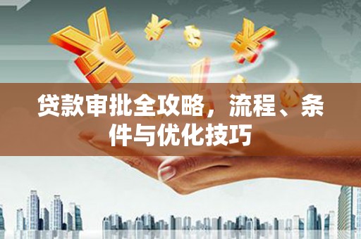 璧山贷款审批全攻略，流程、条件与优化技巧