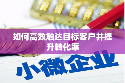 璧山如何高效触达目标客户并提升转化率