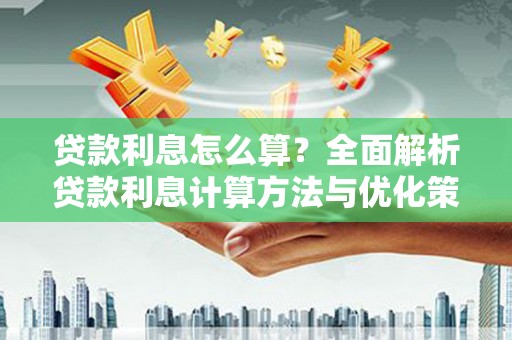 璧山贷款利息怎么算？全面解析贷款利息计算方法与优化策略